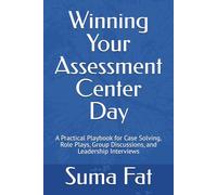 Winning Your Assessment Center Day: A Practical Playbook for Case Solving, Role Plays, Group Discussions, and Leadership Interviews