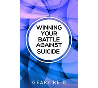 Winning Your battle Against Suicide: In Winning Your Battle Against Suicide, Geary Reid provides compassionate advice and practical strategies for those facing problems in life.