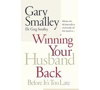 Winning Your Husband Back Before It's Too Late: Whether He's Left Physically or Emotionally All That Matters Is...