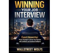 Winning Your Job Interview: Expert Answering: Proven Strategies to Answer Any Question with Confidence and Emotional Intelligence