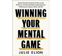 Winning Your Mental Game : Secrets from My Thirty Years on the PGA Tour: A Practical Guide to Improving Your Performance in Sports, Work and Life