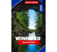 WINNIPEG Guía de viaje 2026: Explora lugares históricos, atracciones culturales, parques panorámicos, gastronomía local y consejos prácticos para tu viaje a Canadá