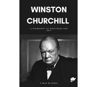 Winston Churchill: A Biography of Greatness and Grit (History)