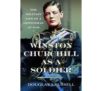 Winston Churchill as a Soldier : The Military Life of a Gentleman at War