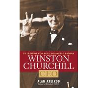 Winston Churchill, CEO: 25 Lessons for Bold Business Leaders