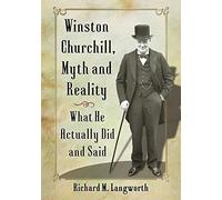 Winston Churchill, Myth and Reality: What He Actually Did and Said