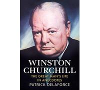Winston Churchill: The Great Man's Life in Anecdotes
