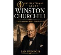 Winston Churchill: The Greatness Built From Failure: 1 (Inspiration Lives Biography Series)