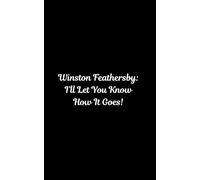 Winston Feathersby: I'll Let You Know How It Goes!
