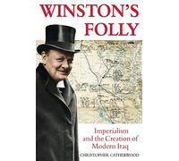 Winston's Folly: Imperialism and the Creation of Modern Iraq: How Winston Churchill's Creation of Modern Iraq led to Saddam Hussein