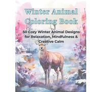 Winter Animal Coloring Book: 50 Cozy Winter Animal Designs for Relaxation, Mindfulness & Creative Joy