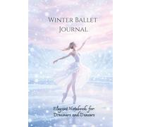 Winter Ballet Journal: Elegant Notebook for Dreamers and Dancers - A Magical Winter Gift for Women and Teens