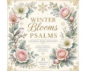 Winter Blooms Psalms Coloring Book for Women: Elegant Floral Designs with Inspiring Bible Verses for Peace, Calm & Quiet Reflection (The Seasons in Psalms and Flowers)