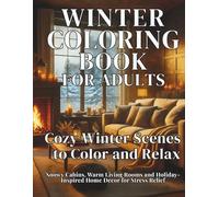 WINTER COLORING BOOK FOR ADULTS: Cozy Winter Scenes to Color and Relax: Snowy Cabins, Warm Living Rooms and Holiday-Inspired Home Decor for Stress Relief