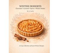 Winter Desserts: 84 Cozy Recipes with Chocolate, Caramel & Spiced Bakes (Winter Comfort Cooking (Winter warm food series))