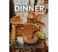 Winter Dinner Ideas: Discover Delicious Dishes Like Countryside Baked Chicken, Blueberry Breakfast Quinoa, New England Clam Chowder, and More (Winter Recipes)