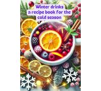 Winter drinks - a recipe book for the cold season: Warming delicacies for young and old