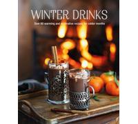 Winter Drinks : Over 75 Recipes to Warm the Spirits Including Hot Drinks, Fortifying Toddies, Party Cocktails and Mocktails