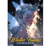 Winter Fairies Coloring Book: Frosted Wings Coloring Pages featuring Enchanted Snowy Scenes, Magical Creatures, and Fantasy Designs for Teens & Adults Relaxation