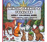 Winter Friends & Folklore: Adult Coloring Book: Over 60 Whimsical Scenes with Nordic Gnomes, Cozy Cats, and Magical Forest Animals for Stress Relief