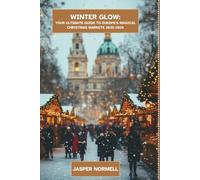 Winter Glow:: Your ultimate guide to Europe's Magical Christmas Markets 2025-2026