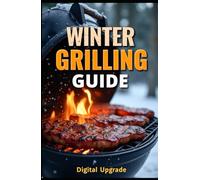 Winter Grilling Guide: Enjoying Barbecue in the Cold Season