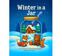 Winter in a Jar A Cozy Coloring Book of Snowy Scenes, Forest Animals & Warm Wishes: 40 Whimsical Winter Scenes in Jars - Fox, Bear, Bunny, Cabins, ... Jar Worlds - A Cozy Coloring Series for Kids)