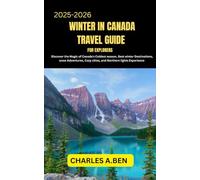 WINTER IN CANADA TRAVEL GUIDE FOR EXPLORERS: Discover the Magic of Canada’s Coldest Season, Best Winter Destinations, Snow Adventures, Cozy Cities, ... CANADA TRAVEL GUIDES FOR ALL PROVINCE)