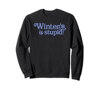 Winter Is Stupid Anti-Winter Cold Weather Joke Sweatshirt