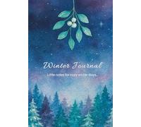 Winter Journal - Little Notes for Cozy Winter Days: A Seasonal Notebook for Capturing Reflections and Cherished Moments of the Winter Holidays