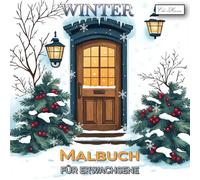 Winter Malbuch Für Erwachsene: Kreative Auszeit im Winter: Schneeflocken, Wälder, Häuser und festliche Dekorationen gestalten (Winter Malbuch Serie - ... für Kinder ab 10, Jugendliche & Erwachsene)