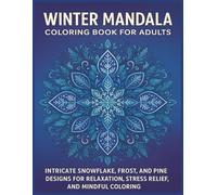 Winter Mandala Coloring Book for Adults: Intricate Snowflake, Frost, and Pine Designs for Relaxation, Stress Relief, and Mindful Coloring