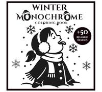 Winter Monochrome Coloring Book: + 50 Bold & Relaxing Silhouette Designs of Snowy Scenes, Cozy Cabins, Forest Animals & Festive Magic Monochrome Coloring pages For Adults Teens And All Ages