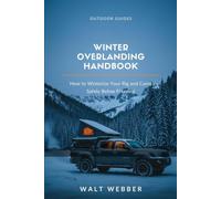 Winter Overlanding Handbook: How to Winterize Your Rig, Manage Power and Heat Safely Below Freezing, and Keep Camping When Everyone Else Packs It In: 9 (Outdoor Guides)