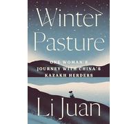 Winter Pasture: One Woman's Journey with China's Kazakh Herders: One Woman's Journey with China's Kazakh Herders