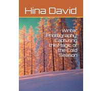 Winter Photography: Capturing the Magic of the Cold Season (Photographing the Seasons)