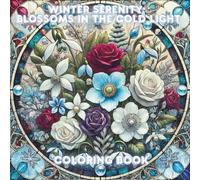 Winter Serenity: Blossoms in the Cold Light (Seasons in Bloom: A Stained Glass Coloring Journey)