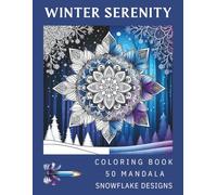 Winter Serenity: Coloring Book for Adults - 50 Mandala Snowflake Designs for Stress Relief, Mindful Relaxation, and Creative Escape