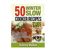 Winter Slow Cooker Recipes: 50 Comfort Food Without Breaking a Sweat