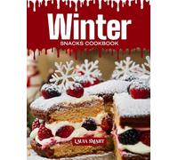 WINTER SNACKS COOKBOOK: Mouthwatering, Cozy, and Perfect for All Ages - Quick and Easy Winter Snack Recipes for Cold Days, Comfort Cravings, and ... COLLECTION | SNACKING COOKBOOK FOR EVERYONE)