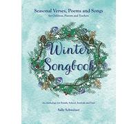 Winter Songbook: Seasonal Verses, Poems and Songs for Children, Parents and Teachers. An Anthology for Family, School, Festivals and Fun!: 4 (Seasonal Songbooks)