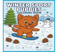 Winter Sport Puppies Coloring Book: Winter Coloring Book for Kids Ages 4-10: Skiing, Snowboarding, Ice Skating & Adorable Puppy Adventures. (Winter Puppy Coloring Books)