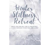 Winter Stillness: Create Your Own Self-Care at Home Retreat with Seasonal Rituals, Gentle Yoga, Mindfulness Practices, and Journaling for Wellness and Balance