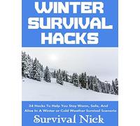 Winter Survival Hacks: 34 Hacks To Help You Stay Warm, Safe, and Alive In A Winter or Cold Weather Survival Scenario