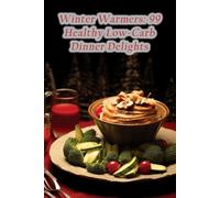 Winter Warmers: 99 Healthy Low-Carb Dinner Delights