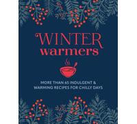 Winter Warmers : More Than 65 Indulgent and Warming Recipes for Chilly Days