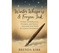 Winter Whispers & Frozen Ink: 31 Day of Reflection, Prompts, and Poetry + Seasonal Soulwork & Creative Invitations (A Year Within: Seasons of Self)