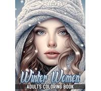 Winter Women: Adult Coloring Book Showcase Women's Portraits Dressed in Elegant Winter Coats, Scarves, and Mittens, Set Against Snowy Backgrounds with ... A Coloring Journey Through the Seasons)