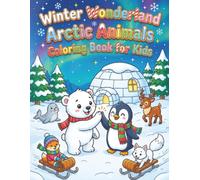 Winter Wonderland: Arctic Animals Coloring Book for Kids: Cute Winter Scenes with Penguins, Polar Bears, and Snowmen (Ages 4-10)