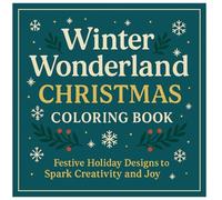 Winter Wonderland Christmas Coloring Book: Festive Holiday Designs To Spark Creativity And Joy